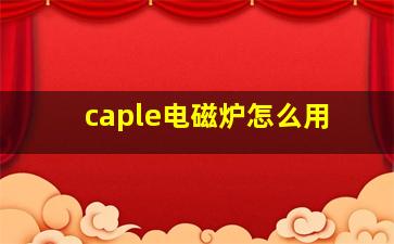 caple电磁炉怎么用