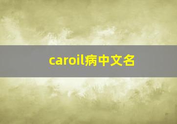 caroil病中文名