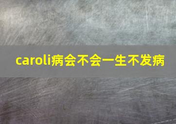 caroli病会不会一生不发病