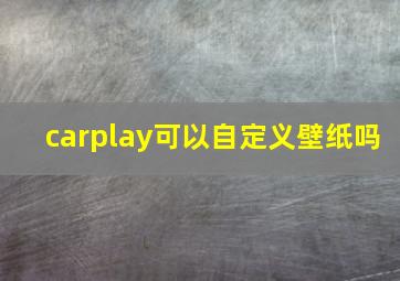 carplay可以自定义壁纸吗