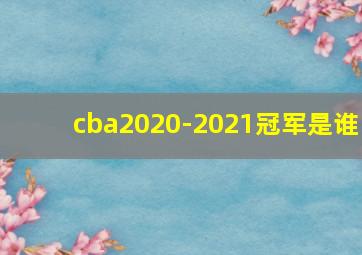 cba2020-2021冠军是谁