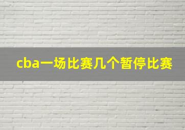 cba一场比赛几个暂停比赛