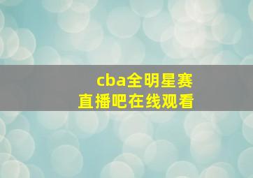 cba全明星赛直播吧在线观看