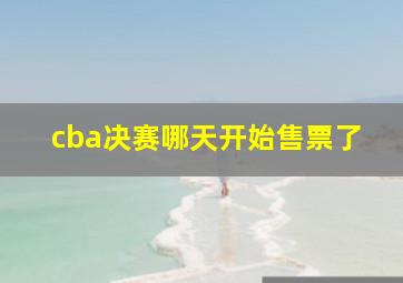 cba决赛哪天开始售票了