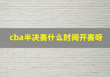 cba半决赛什么时间开赛呀