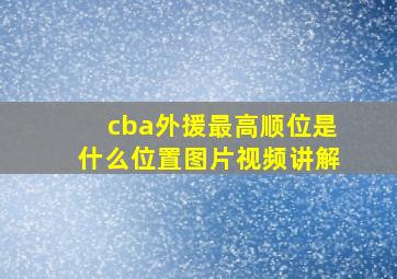 cba外援最高顺位是什么位置图片视频讲解