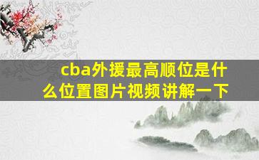 cba外援最高顺位是什么位置图片视频讲解一下