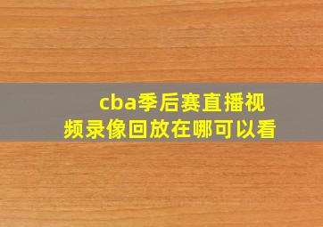 cba季后赛直播视频录像回放在哪可以看