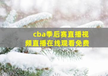 cba季后赛直播视频直播在线观看免费