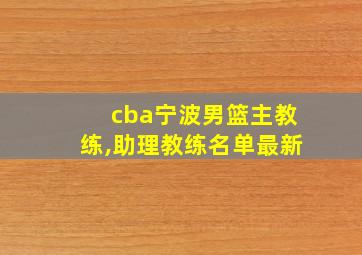 cba宁波男篮主教练,助理教练名单最新