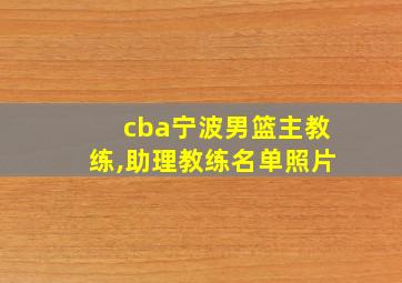 cba宁波男篮主教练,助理教练名单照片