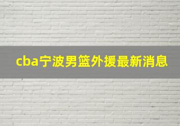 cba宁波男篮外援最新消息