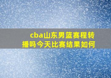 cba山东男篮赛程转播吗今天比赛结果如何