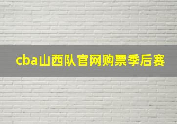 cba山西队官网购票季后赛