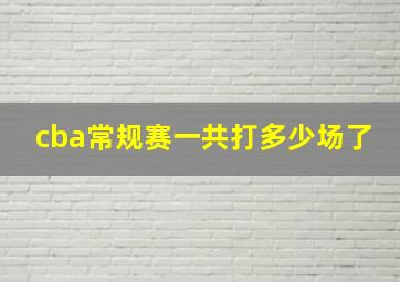 cba常规赛一共打多少场了