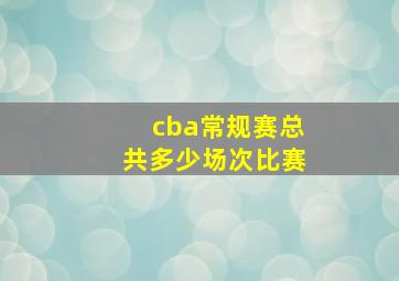 cba常规赛总共多少场次比赛