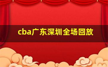 cba广东深圳全场回放