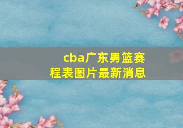 cba广东男篮赛程表图片最新消息