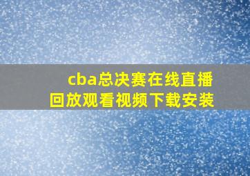 cba总决赛在线直播回放观看视频下载安装