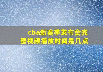 cba新赛季发布会完整视频播放时间是几点