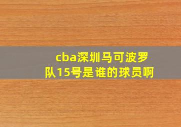 cba深圳马可波罗队15号是谁的球员啊