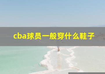 cba球员一般穿什么鞋子