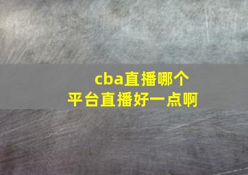 cba直播哪个平台直播好一点啊