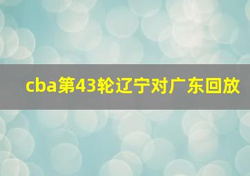 cba第43轮辽宁对广东回放