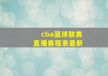 cba篮球联赛直播赛程表最新