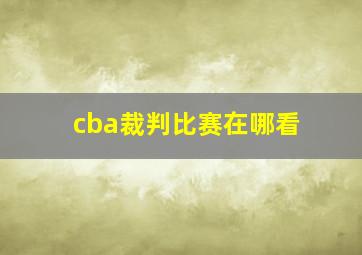 cba裁判比赛在哪看