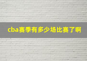 cba赛季有多少场比赛了啊