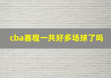 cba赛程一共好多场球了吗