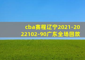 cba赛程辽宁2021-2022102-90广东全场回放