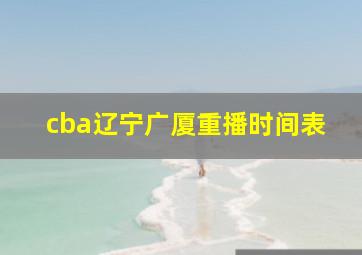 cba辽宁广厦重播时间表