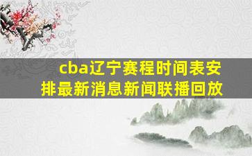 cba辽宁赛程时间表安排最新消息新闻联播回放