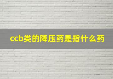 ccb类的降压药是指什么药