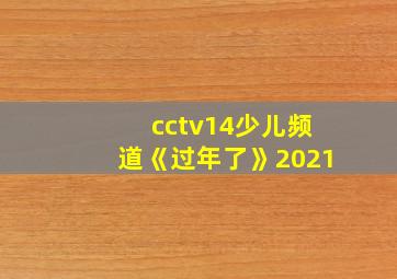 cctv14少儿频道《过年了》2021