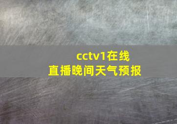 cctv1在线直播晚间天气预报