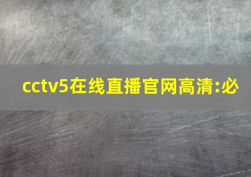 cctv5在线直播官网高清:必