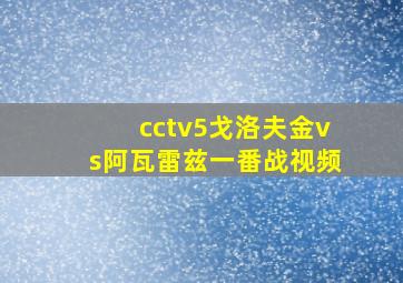 cctv5戈洛夫金vs阿瓦雷兹一番战视频