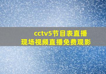 cctv5节目表直播现场视频直播免费观影