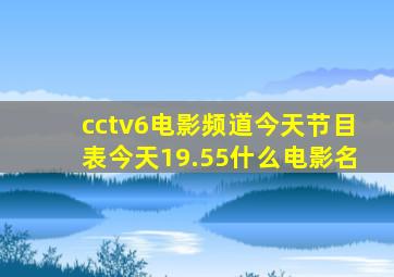 cctv6电影频道今天节目表今天19.55什么电影名