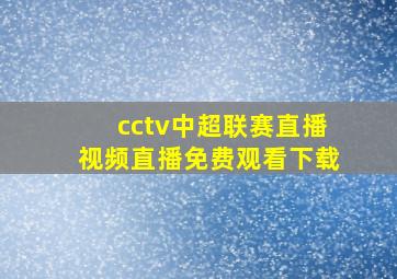 cctv中超联赛直播视频直播免费观看下载