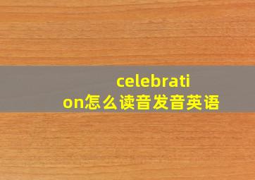 celebration怎么读音发音英语