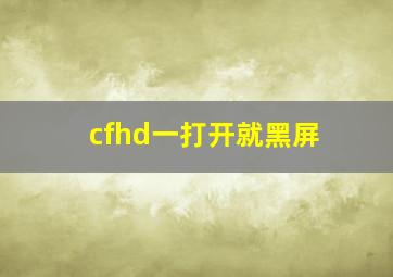 cfhd一打开就黑屏