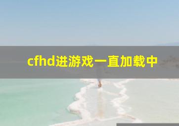 cfhd进游戏一直加载中