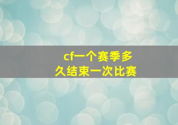 cf一个赛季多久结束一次比赛