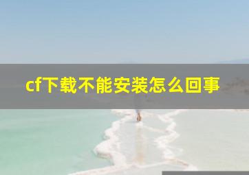 cf下载不能安装怎么回事