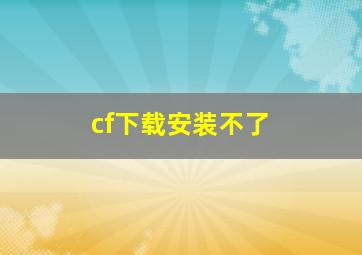 cf下载安装不了