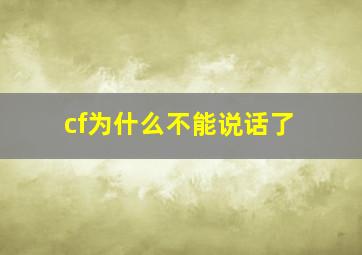 cf为什么不能说话了